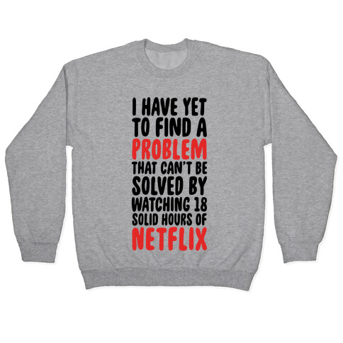 I Have Yet To Find A Problem That Can't Be Solved By Netflix Pullover