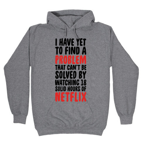 I Have Yet To Find A Problem That Can't Be Solved By Netflix Hooded Sweatshirt
