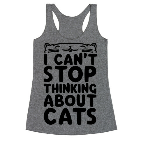 I Can't Stop Thinking About Cats Racerback Tank Top