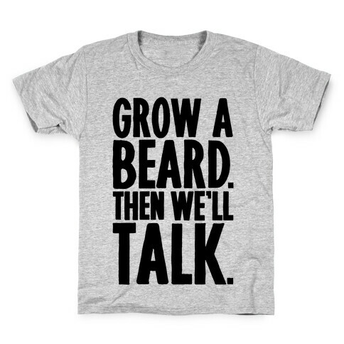 Grow A Beard Then We'll Talk Kids T-Shirt