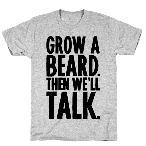 Grow A Beard Then We'll Talk T-Shirt