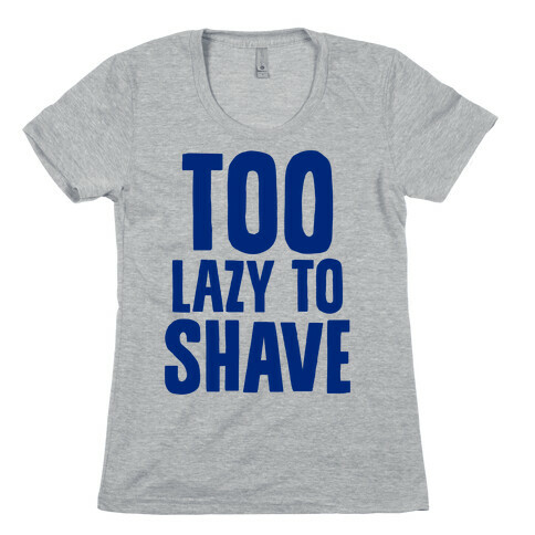 Too Lazy To Shave Womens T-Shirt