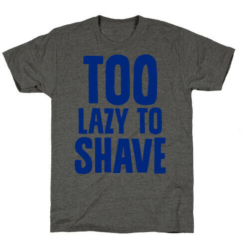 Too Lazy To Shave T-Shirt