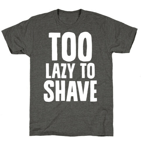Too Lazy To Shave T-Shirt