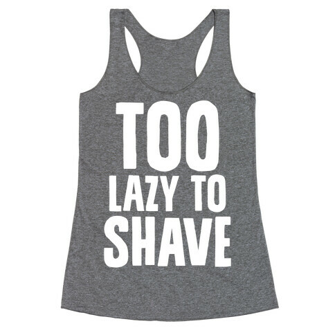 Too Lazy To Shave Racerback Tank Top