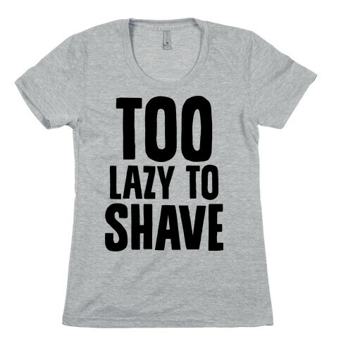 Too Lazy To Shave Womens T-Shirt