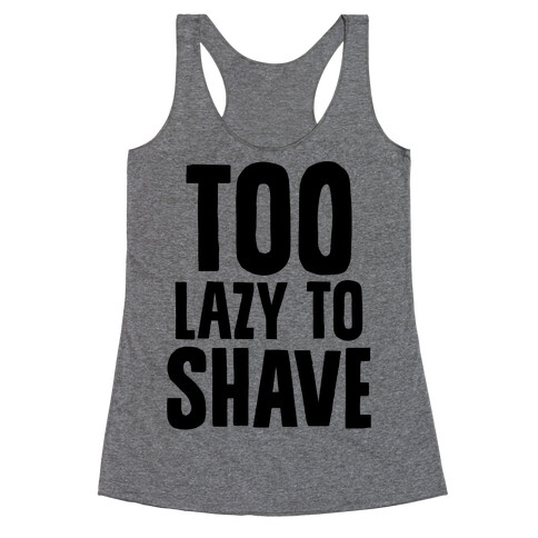 Too Lazy To Shave Racerback Tank Top