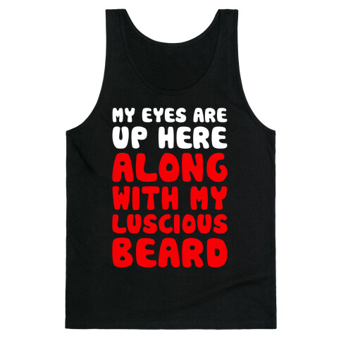 My Eyes Are Up Here (Along With My Luscious Beard) Tank Top