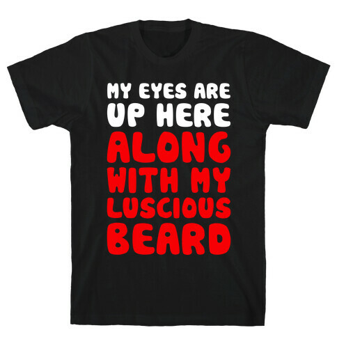 My Eyes Are Up Here (Along With My Luscious Beard) T-Shirt