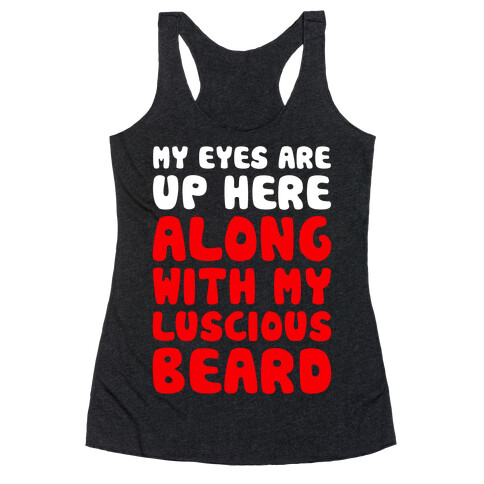 My Eyes Are Up Here (Along With My Luscious Beard) Racerback Tank Top