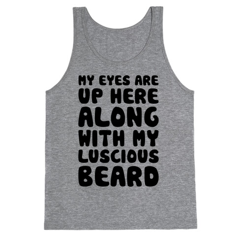 My Eyes Are Up Here (Along With My Luscious Beard) Tank Top