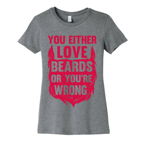 You Either Love Beards Or You're Wrong Womens T-Shirt