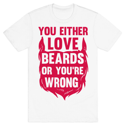 You Either Love Beards Or You're Wrong T-Shirt