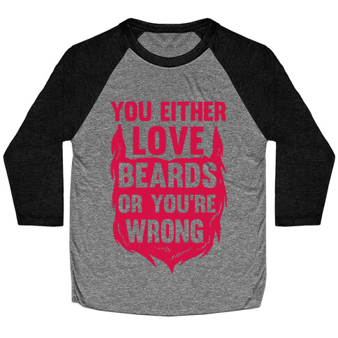 You Either Love Beards Or You're Wrong Baseball Tee