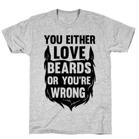 You Either Love Beards Or You're Wrong T-Shirt