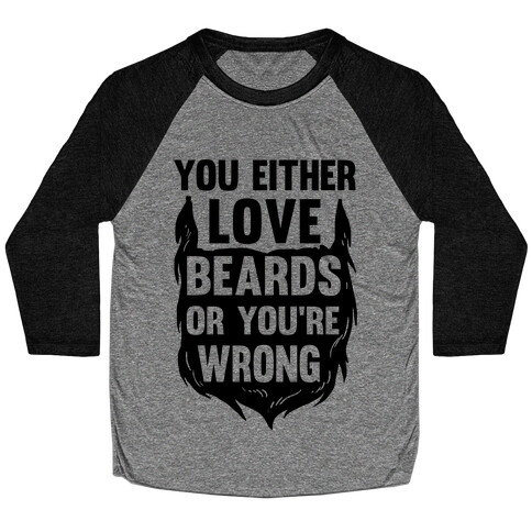 You Either Love Beards Or You're Wrong Baseball Tee