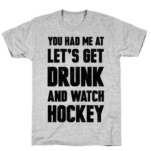 You Had Me At Let's Get Drunk And Watch Hockey T-Shirt