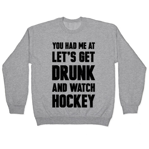 You Had Me At Let's Get Drunk And Watch Hockey Pullover