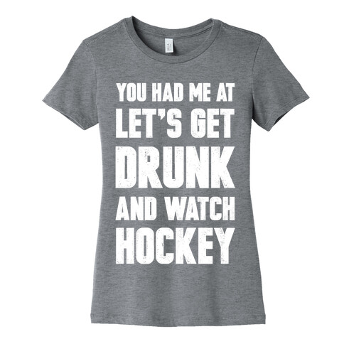 You Had Me At Let's Get Drunk And Watch Hockey Womens T-Shirt