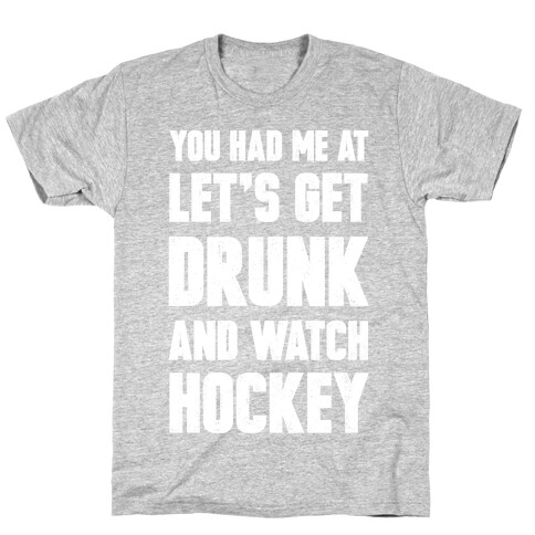 You Had Me At Let's Get Drunk And Watch Hockey T-Shirt