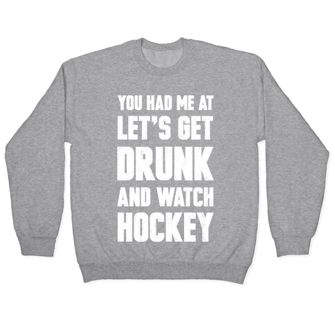 You Had Me At Let's Get Drunk And Watch Hockey Pullover