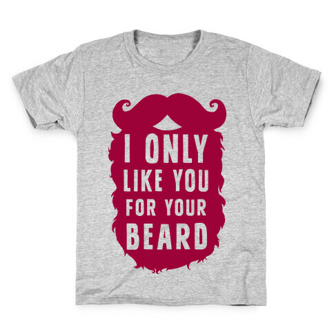 I Only Like You For Your Beard Kids T-Shirt
