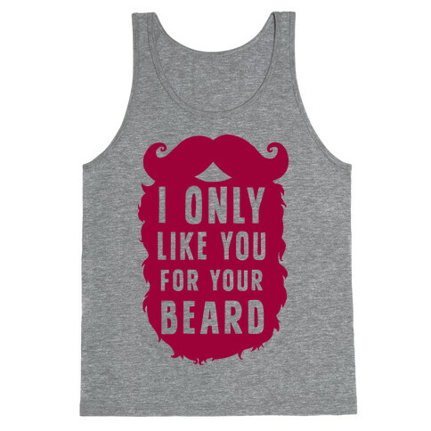 I Only Like You For Your Beard Tank Top