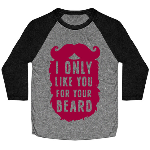 I Only Like You For Your Beard Baseball Tee