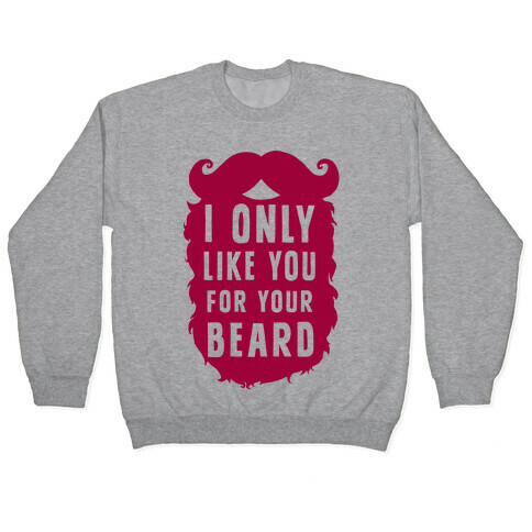 I Only Like You For Your Beard Pullover