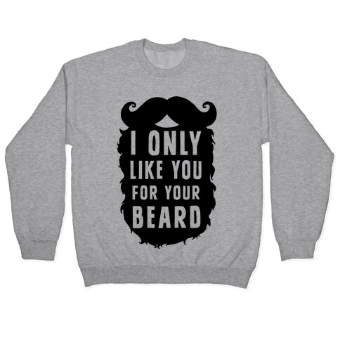 I Only Like You For Your Beard Pullover