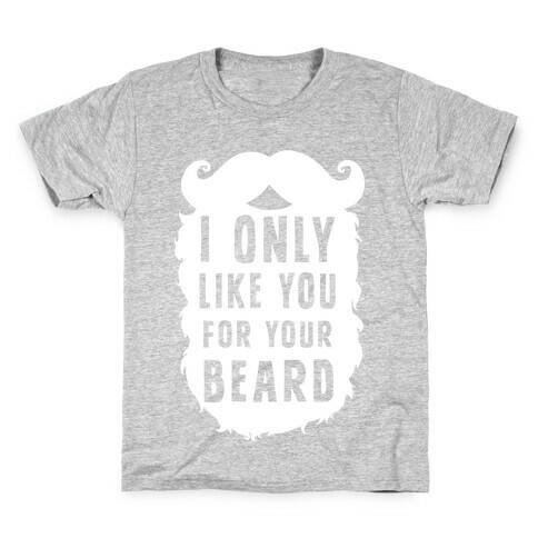 I Only Like You For Your Beard Kids T-Shirt