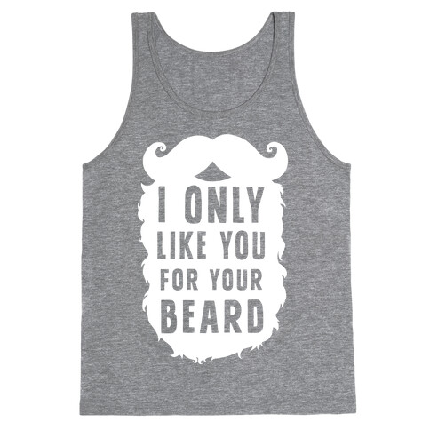 I Only Like You For Your Beard Tank Top