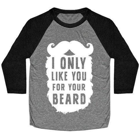 I Only Like You For Your Beard Baseball Tee