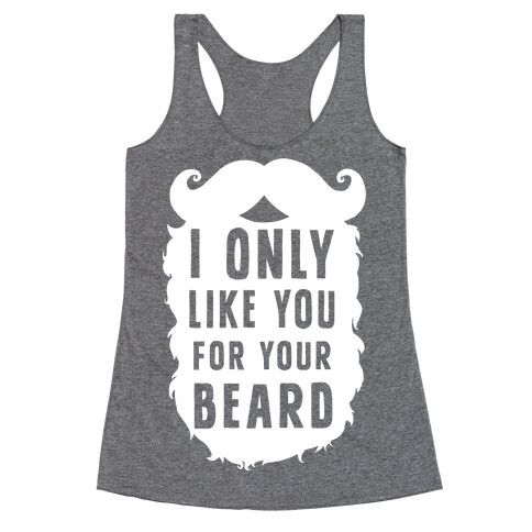 I Only Like You For Your Beard Racerback Tank Top