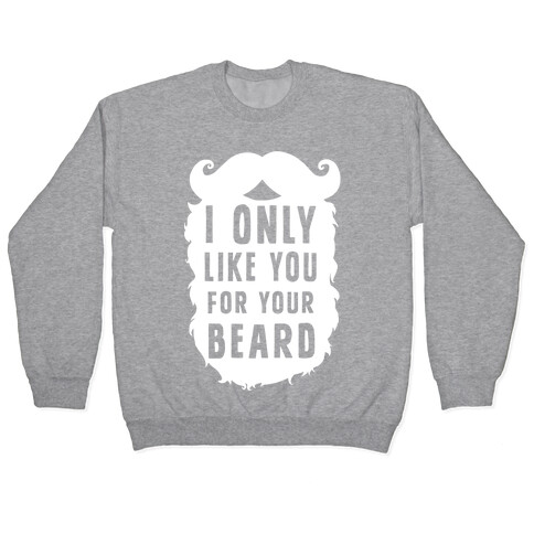 I Only Like You For Your Beard Pullover