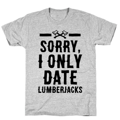 Sorry, I Only Date Lumberjacks T-Shirt