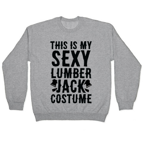 This is My Sexy Lumberjack Costume Pullover