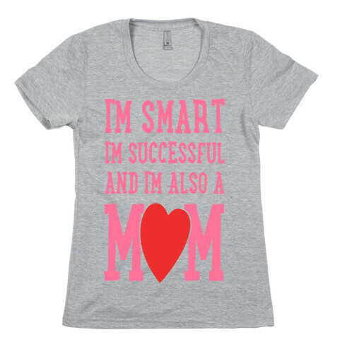 I'm Smart, I'm Successful and I'm Also a Mom! Womens T-Shirt