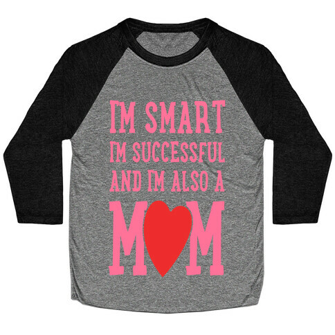 I'm Smart, I'm Successful and I'm Also a Mom! Baseball Tee