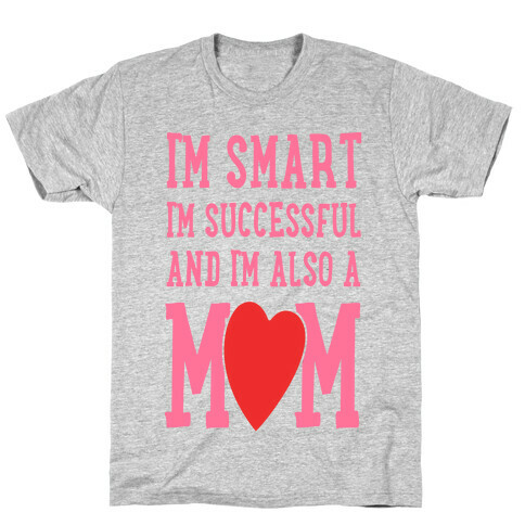 I'm Smart, I'm Successful and I'm Also a Mom! T-Shirt