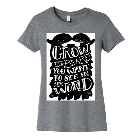 Grow the Beard You Want to See in the World Womens T-Shirt