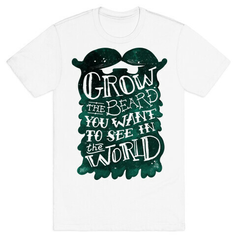 Grow the Beard You Want to See in the World T-Shirt