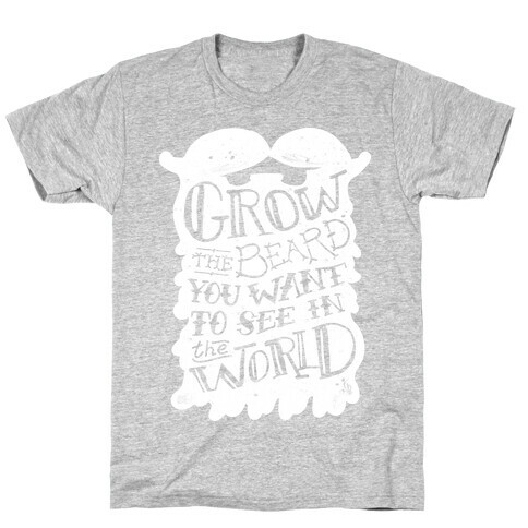 Grow the Beard You Want to See in the World T-Shirt