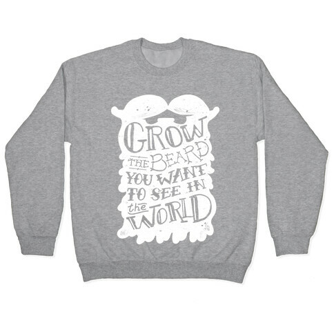 Grow the Beard You Want to See in the World Pullover