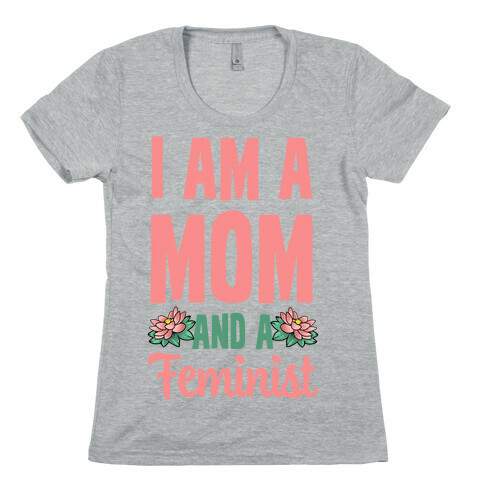 I'm a Mom and a Feminist! Womens T-Shirt