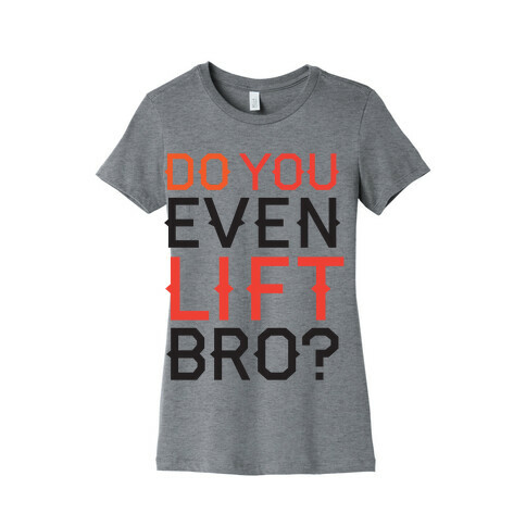 Do you even lift? Womens T-Shirt