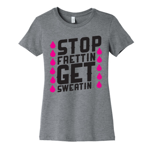 Stop Frettin, Get Sweatin Womens T-Shirt
