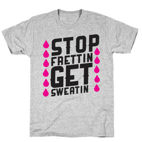 Stop Frettin, Get Sweatin T-Shirt