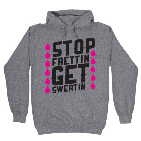 Stop Frettin, Get Sweatin Hooded Sweatshirt