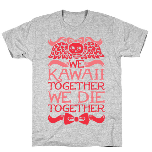 We Kawaii Together We Die Together T-Shirt